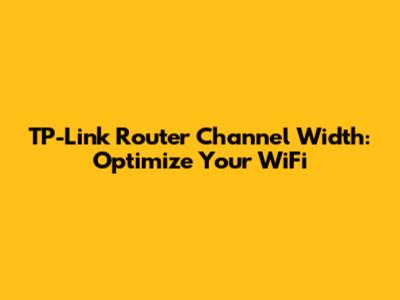 TP-Link Router Channel Width: Optimize Your WiFi
