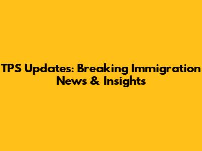 TPS Updates: Breaking Immigration News & Insights