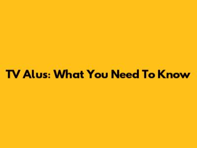 TV Alus: What You Need To Know