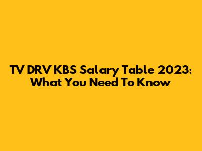 TV DRV KBS Salary Table 2023: What You Need To Know