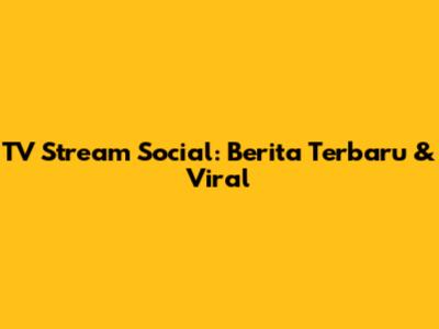 TV Stream Social: Berita Terbaru & Viral