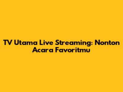 TV Utama Live Streaming: Nonton Acara Favoritmu