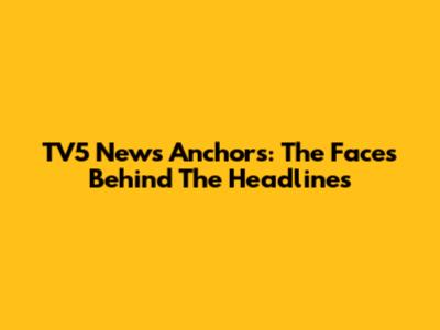 TV5 News Anchors: The Faces Behind The Headlines