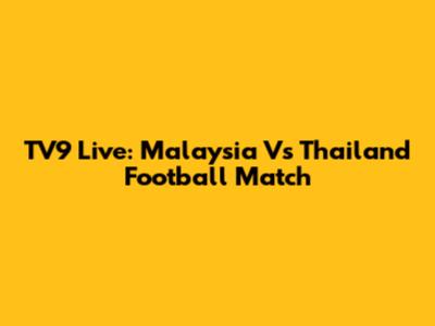 TV9 Live: Malaysia Vs Thailand Football Match