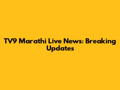 TV9 Marathi Live News: Breaking Updates