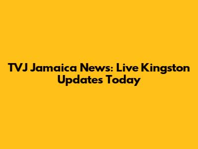 TVJ Jamaica News: Live Kingston Updates Today