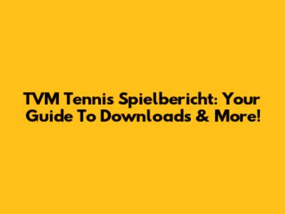 TVM Tennis Spielbericht: Your Guide To Downloads & More!