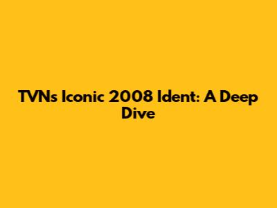 TVN's Iconic 2008 Ident: A Deep Dive