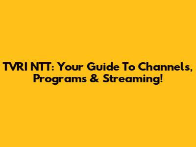 TVRI NTT: Your Guide To Channels, Programs & Streaming!