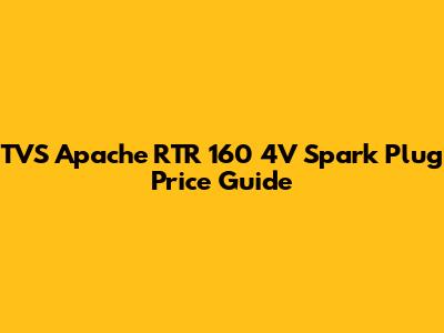 TVS Apache RTR 160 4V Spark Plug Price Guide
