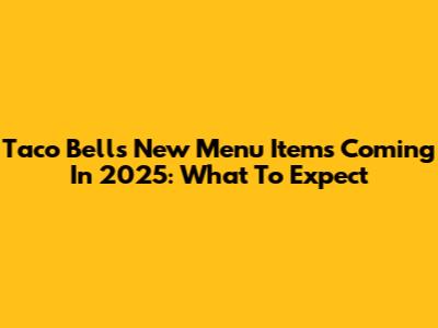 Taco Bell's New Menu Items Coming In 2025: What To Expect