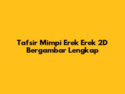 Tafsir Mimpi Erek Erek 2D Bergambar Lengkap