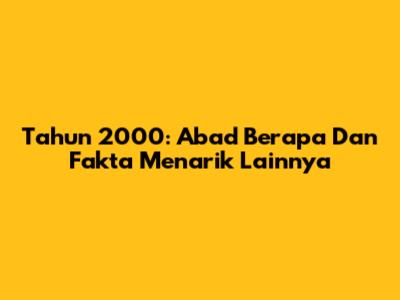 Tahun 2000: Abad Berapa Dan Fakta Menarik Lainnya