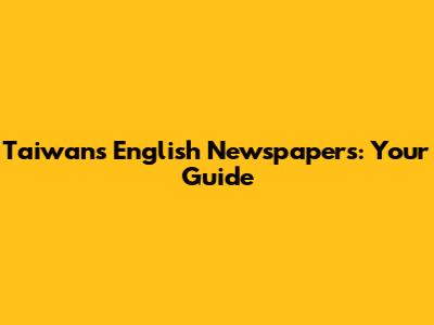 Taiwan's English Newspapers: Your Guide