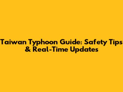 Taiwan Typhoon Guide: Safety Tips & Real-Time Updates