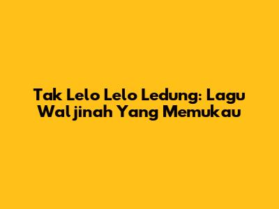 Tak Lelo Lelo Ledung: Lagu Waljinah Yang Memukau