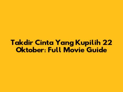 Takdir Cinta Yang Kupilih 22 Oktober: Full Movie Guide