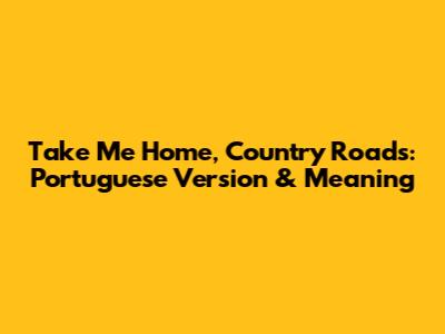 Take Me Home, Country Roads: Portuguese Version & Meaning