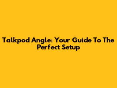 Talkpod Angle: Your Guide To The Perfect Setup