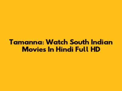 Tamanna: Watch South Indian Movies In Hindi Full HD