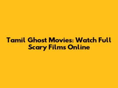 Tamil Ghost Movies: Watch Full Scary Films Online