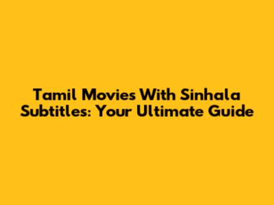 Tamil Movies With Sinhala Subtitles: Your Ultimate Guide
