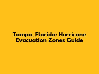 Tampa, Florida: Hurricane Evacuation Zones Guide