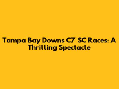 Tampa Bay Downs C7 SC Races: A Thrilling Spectacle