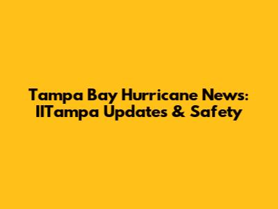 Tampa Bay Hurricane News: IITampa Updates & Safety