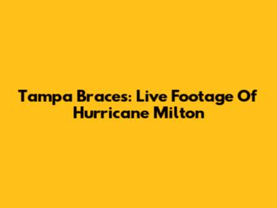 Tampa Braces: Live Footage Of Hurricane Milton