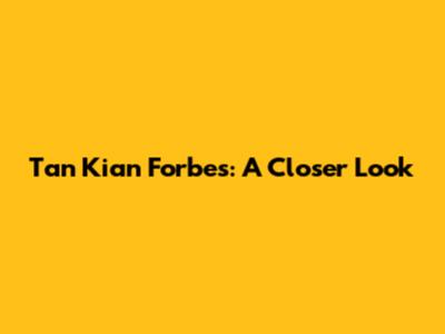 Tan Kian Forbes: A Closer Look