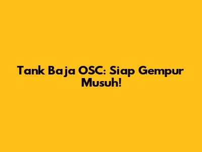 Tank Baja OSC: Siap Gempur Musuh!