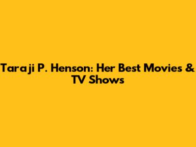 Taraji P. Henson: Her Best Movies & TV Shows