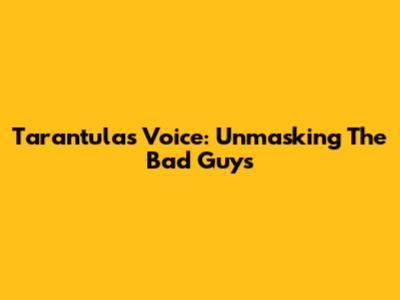 Tarantula's Voice: Unmasking The Bad Guys