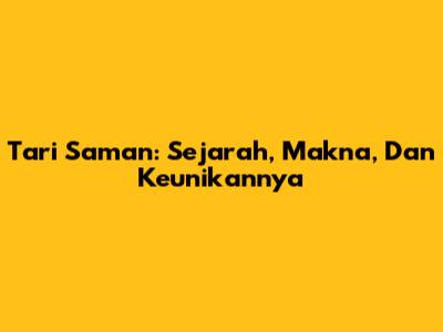 Tari Saman: Sejarah, Makna, Dan Keunikannya