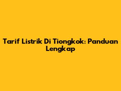 Tarif Listrik Di Tiongkok: Panduan Lengkap