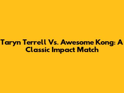 Taryn Terrell Vs. Awesome Kong: A Classic Impact Match