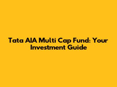 Tata AIA Multi Cap Fund: Your Investment Guide