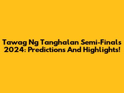 Tawag Ng Tanghalan Semi-Finals 2024: Predictions And Highlights!