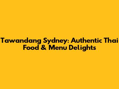 Tawandang Sydney: Authentic Thai Food & Menu Delights