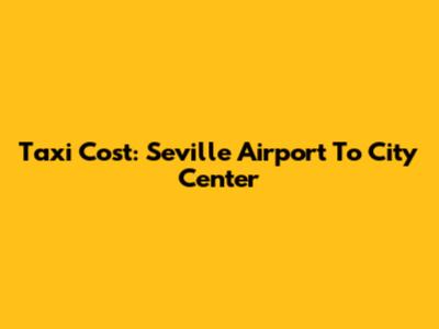 Taxi Cost: Seville Airport To City Center