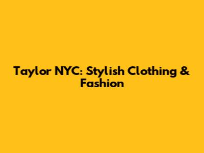 Taylor NYC: Stylish Clothing & Fashion