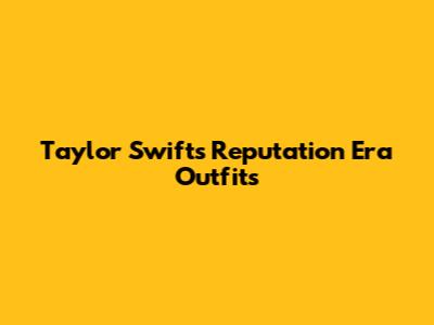 Taylor Swift's "Reputation" Era Outfits