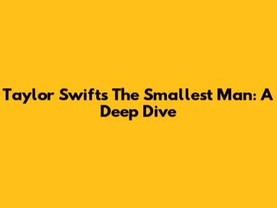 Taylor Swift's "The Smallest Man": A Deep Dive