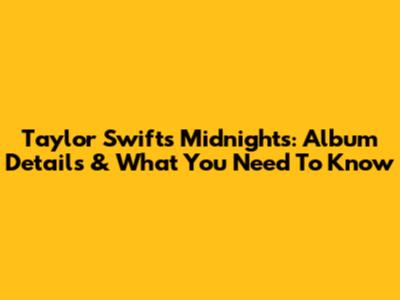 Taylor Swift's 'Midnights': Album Details & What You Need To Know