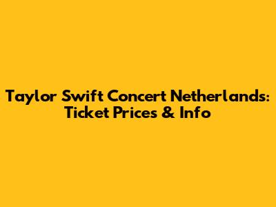 Taylor Swift Concert Netherlands: Ticket Prices & Info