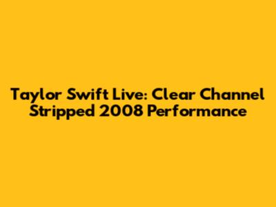 Taylor Swift Live: Clear Channel Stripped 2008 Performance
