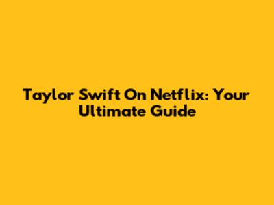 Taylor Swift On Netflix: Your Ultimate Guide