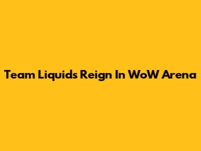 Team Liquid's Reign In WoW Arena