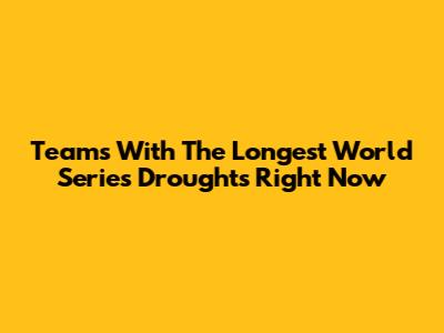 Teams With The Longest World Series Droughts Right Now